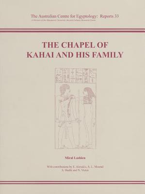 The Chapel of Kahai and His Family: The Tombs of Nikaiankh I, Nikaiankh II and Kaihep (ACE Reports)