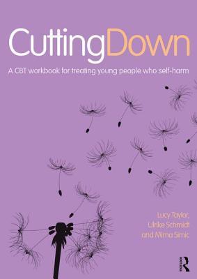 Cutting Down: A CBT workbook for treating young people who self-harm: A CBT workbook for treating young people who self-harm