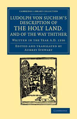 Ludolph von Suchem's Description of the Holy Land, and of the Way Thither: Written in the Year A.D. 1350 (Cambridge Library Collection - Travel, Middle East and Asia Minor)