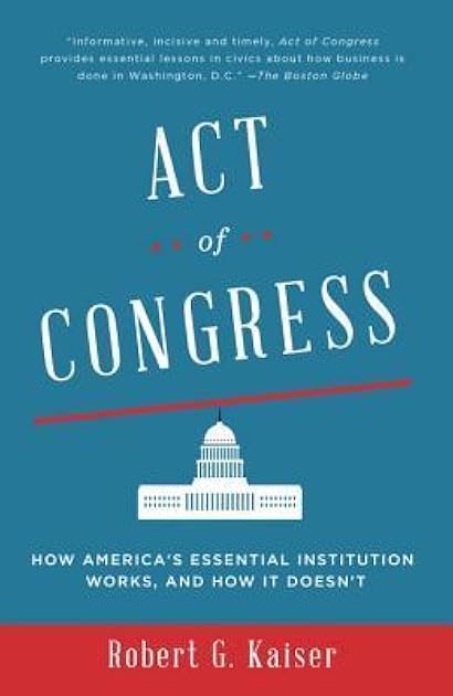 Act of Congress: How America's Essential Institution Works, and How It Doesn't