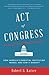 Act of Congress: How America's Essential Institution Works, and How It Doesn't