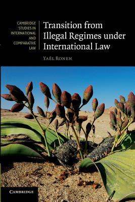 Transition from Illegal Regimes under International Law (Cambridge Studies in International and Comparative Law, Series Number 78)