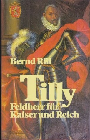 Tilly. Feldherr für Kaiser und Reich