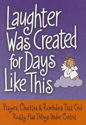 Laughter Was Created for Days Like This: Prayers, Chuckles & Reminders That God Really Has Things Under Control (Paperback)