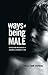 Ways of Being Male: Representing Masculinities in Children's Literature (Children's Literature and Culture)