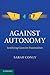 Against Autonomy: Justifying Coercive Paternalism