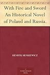 With Fire and Sword: An Historical Novel of Poland and Russia