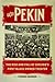 The Pekin: The Rise and Fal...