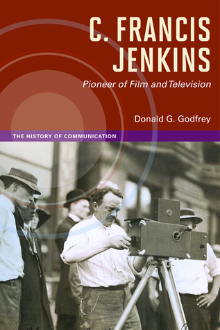 C. Francis Jenkins, Pioneer of Film and Television (The History of Media and Communication)