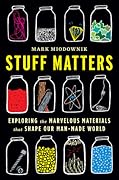 Stuff Matters: Exploring the Marvelous Materials That Shape Our Man-Made World