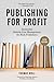 Publishing for Profit: Successful Bottom-Line Management for Book Publishers