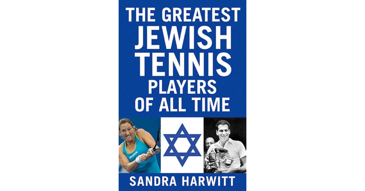 The Greatest Jewish Tennis Players of All Time by Sandra Harwitt