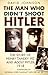 The Man Who Didn't Shoot Hitler: The Story of Henry Tandey VC and Adolf Hitler, 1918