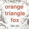 Orange, Triangle, Fox by Sarah Jones Orange, Triangle, Fox by Sarah Jones