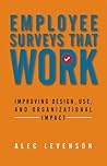 Employee Surveys That Work: Improving Design, Use, and Organizational Impact Employee Surveys That Work: Improving Design, Use, and Organizational Impact