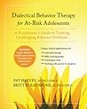 Dialectical Behavior Therapy for At-Risk Adolescents: A Practitioner's Guide to Treating Challenging Behavior Problems Dialectical Behavior Therapy for At-Risk Adolescents: A Practitioner's Guide to Treating Challenging Behavior Problems
