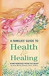 A Families' Guide to Health & Healing: Home Remedies from the Heart