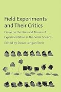 Field Experiments and Their Critics: Essays on the Uses and Abuses of Experimentation in the Social Sciences