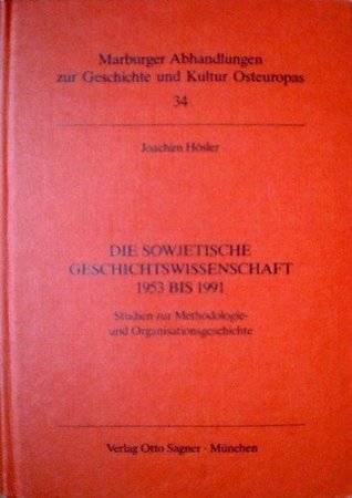 Die sowjetische Geschichtswissenschaft 1953 bis 1991: Studien zur Methodologie- und Organisationsgeschichte (Marburger Abhandlungen zur Geschichte und Kultur Osteuropas) (German Edition)