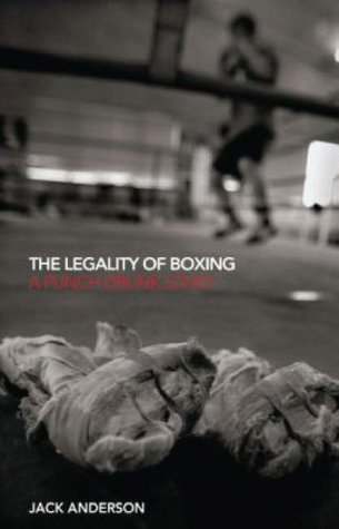 The Legality of Boxing: A Punch Drunk Love? (Birkbeck Law Press)