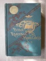 Bible Readings for the Home Circle: A Topical Study of the Bible, Systematically Arranged for Home and Private Study