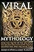 Viral Mythology: How the Truth of the Ancients was Encoded and Passed Down through Legend, Art, and Architecture