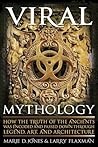 Viral Mythology: How the Truth of the Ancients was Encoded and Passed Down through Legend, Art, and Architecture Viral Mythology: How the Truth of the Ancients was Encoded and Passed Down through Legend, Art, and Architecture