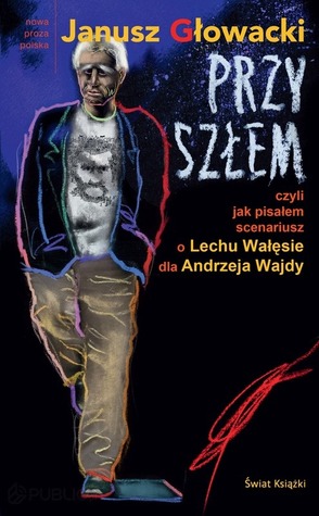 Przyszłem, czyli jak pisałem scenariusz o Lechu Wałęsie dla Andrzeja Wajdy
