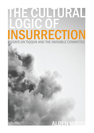 The Cultural Logic of Insurrection: Essays on Tiqqun and the Invisible Committee (Paperback)