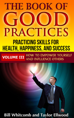 The Book of Good Practices Vol. III: How to Empower Yourself and Influence Others