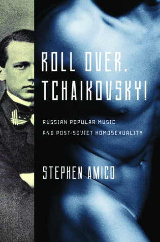 Roll Over, Tchaikovsky!: Russian Popular Music and Post-Soviet Homosexuality (New Perspectives on Gender in Music)