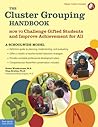 The Cluster Grouping Handbook: A Schoolwide Model: How to Challenge Gifted Students and Improve Achievement for All The Cluster Grouping Handbook: A Schoolwide Model: How to Challenge Gifted Students and Improve Achievement for All