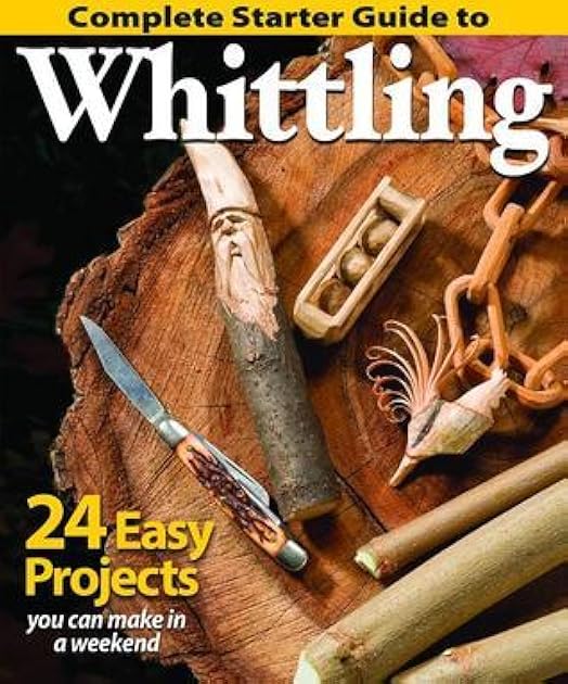 Complete Starter Guide to Whittling: 24 Easy Projects You Can Make in a Weekend (Fox Chapel Publishing) Beginner-Friendly Step-by-Step Instructions, Tips, and Ready-to-Carve Patterns for Toys & Gifts