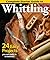 Complete Starter Guide to Whittling: 24 Easy Projects You Can Make in a Weekend (Fox Chapel Publishing) Whittling for Beginners with Woodcarving Patterns, Step-by-Step Instructions, and Carving Tips