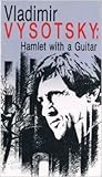 Vladimir Vysotsky: Hamlet with a Guitar