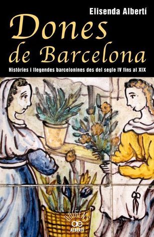 Dones de Barcelona: Històries i Llegendes Barcelonines del segle IV fins al XIX (Paperback)