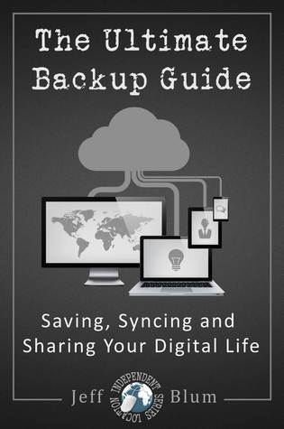 The Ultimate Backup Guide: Saving, Syncing and Sharing Your Digital Life (Kindle Edition)