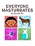 Everyone Masturbates