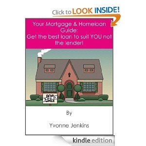 Your Mortgage & Homeloan Guide: Get The Best Loan To Suit YOU, Not The Lender!