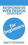 Responsive Web Design Overview For Beginners by Brett Romero