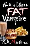 No One Likes A Fat Vampire by R.A. Martinez