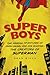 Super Boys: The Amazing Adventures of Jerry Siegel and Joe Shuster--the Creators of Superman