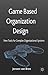 Game Based Organization Design: New tools for complex organizational systems