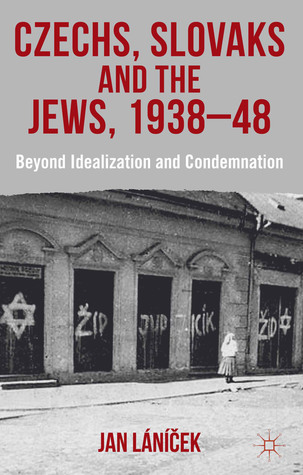 Czechs, Slovaks and the Jews, 1938-48: Beyond Idealisation and Condemnation (Hardcover)