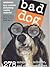 Bad Dog: 278 Outspoken, Indecent, and Overdressed Dogs