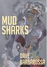 Mud Sharks by Dave Barbarossa