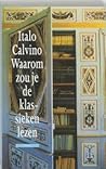 Waarom zou je de klassieken lezen by Italo Calvino Waarom zou je de klassieken lezen by Italo Calvino
