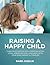 Raising a Happy Child: Turn Frustration Into Communication Using American Sign Language With Your Baby, Infant, and Toddler