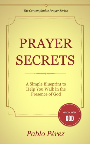 Prayer Secrets: a Simple Blueprint to Help You Walk in the Presence of God