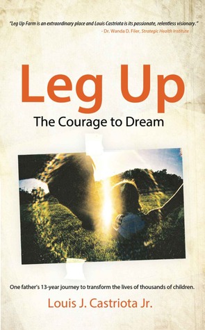 Leg Up, The Courage to Dream: One Father's 13-year Journey to Transform the Lives of Thousands of Children